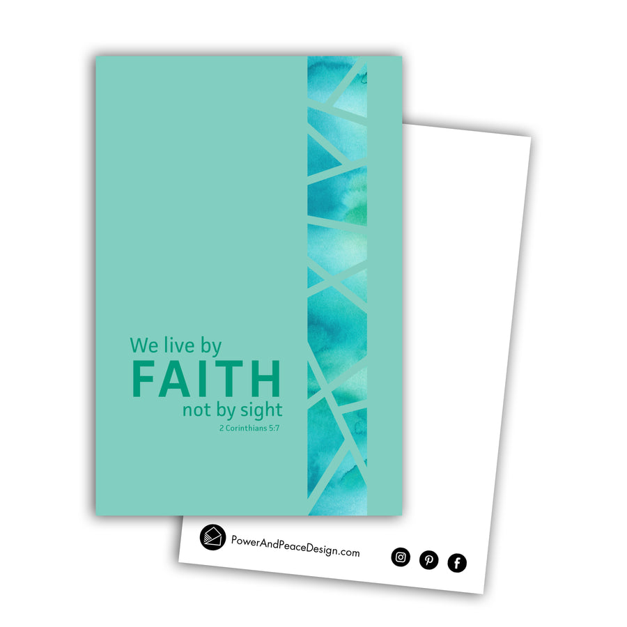 Postcard with the text We live by faith, not by sight 2 Corinthians 5:7. Background is a seafoam green with the type in a slightly darker shade. Running vertically along the righthand side is a band of blue and teal watercolor broken up by seafoam green lines. The back of the postcard is white and has the Power and Peace Design logo and PowerAndPeaceDesign.com in black.