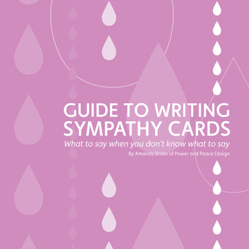 Guide to Writing Sympathy Cards: What to say when you don't know what to say. By Amanda Bridle of Power and Peace Design.