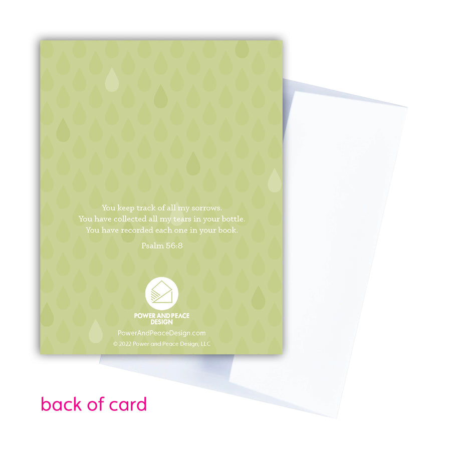 Back of green Bible verse sympathy card with the text: You keep track of all my sorrows. You have collected all my tears in your bottle. You have recorded each one in your book. Psalm 56:8